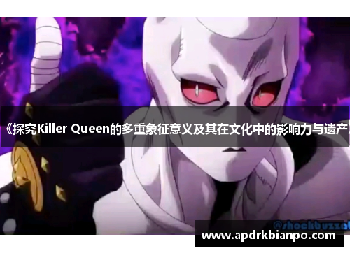《探究Killer Queen的多重象征意义及其在文化中的影响力与遗产》